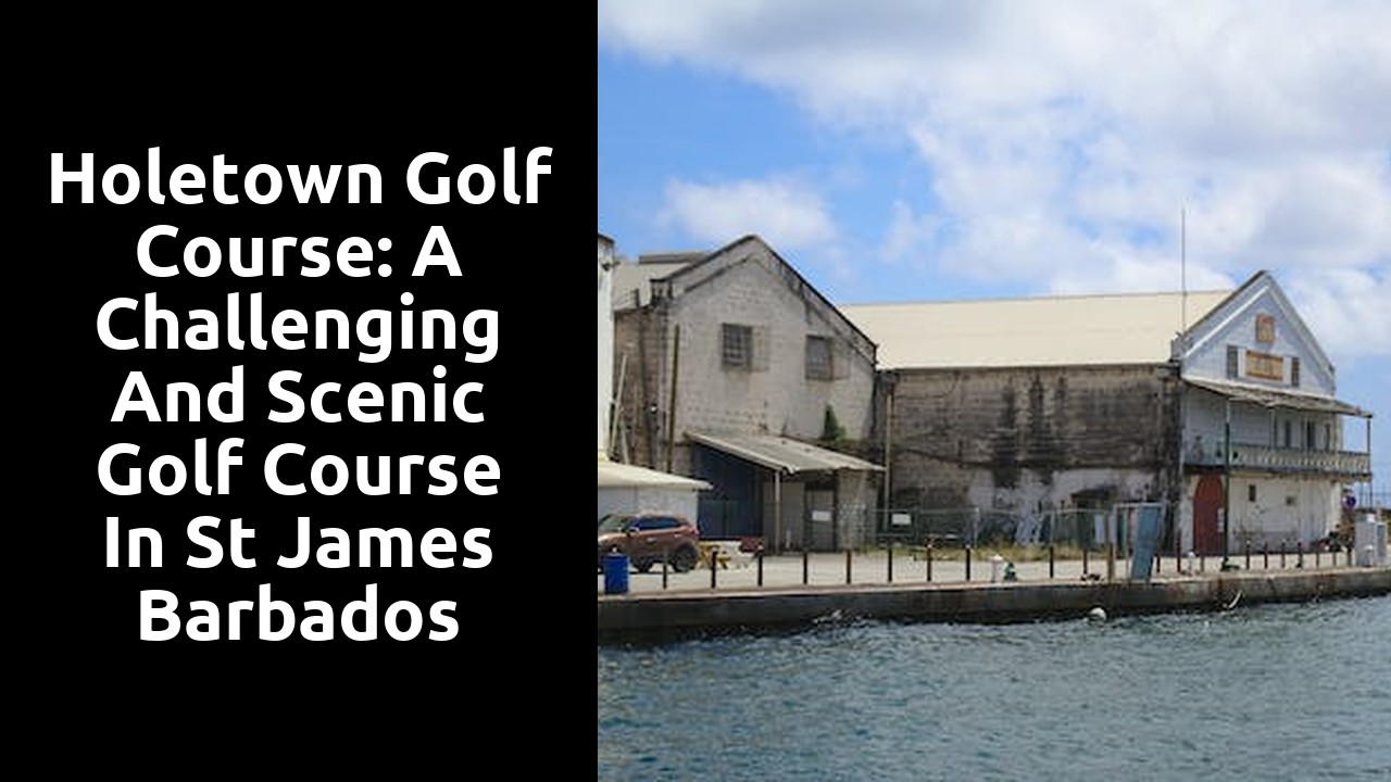 Holetown Golf Course: A Challenging and Scenic Golf Course in St James Barbados